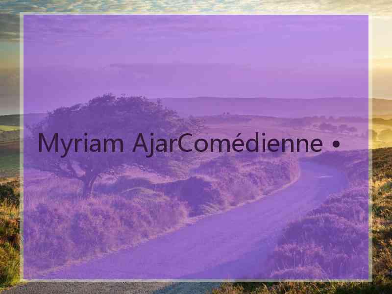 Myriam AjarComédienne •