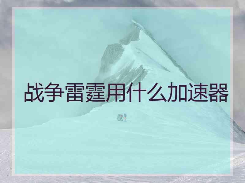 战争雷霆用什么加速器