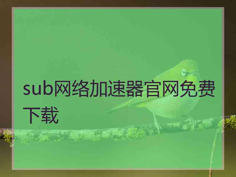 sub网络加速器官网免费下载