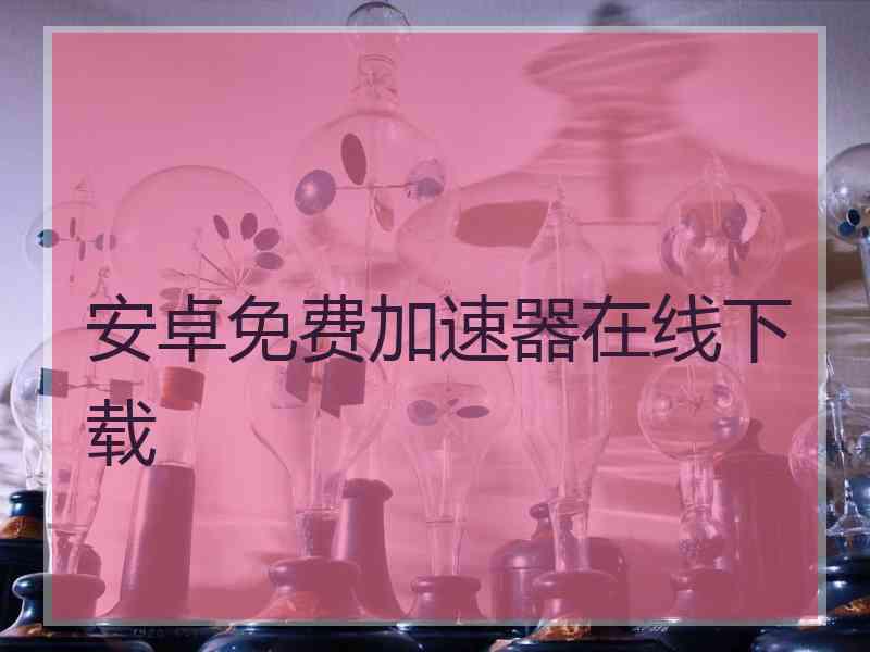 安卓免费加速器在线下载