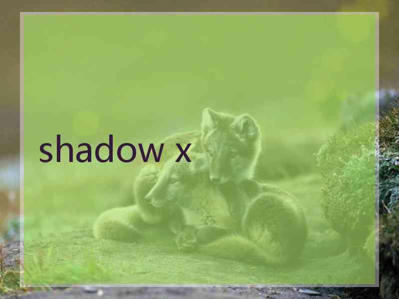 shadow x